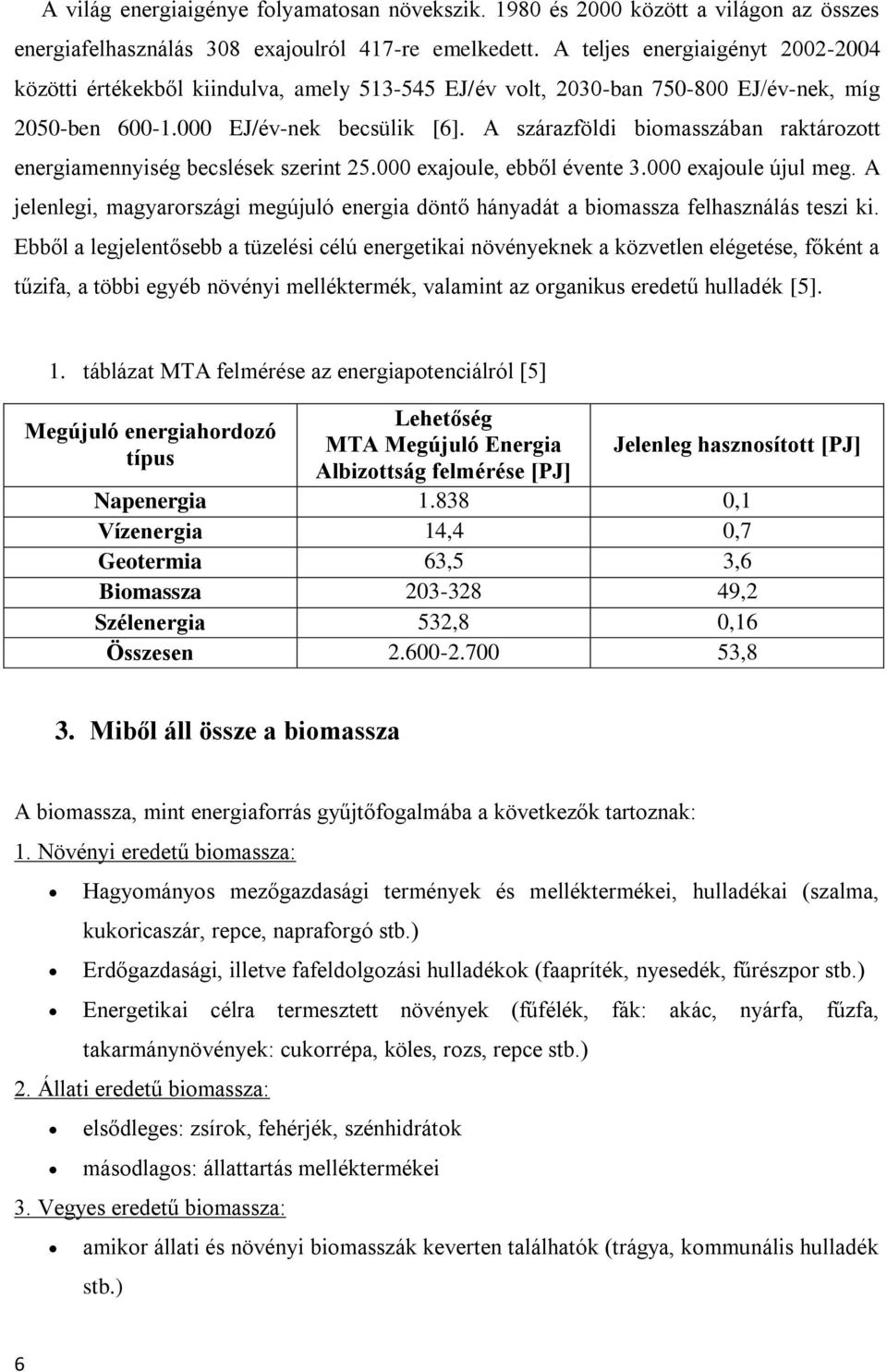 A szárazföldi biomasszában raktározott energiamennyiség becslések szerint 25.000 exajoule, ebből évente 3.000 exajoule újul meg.