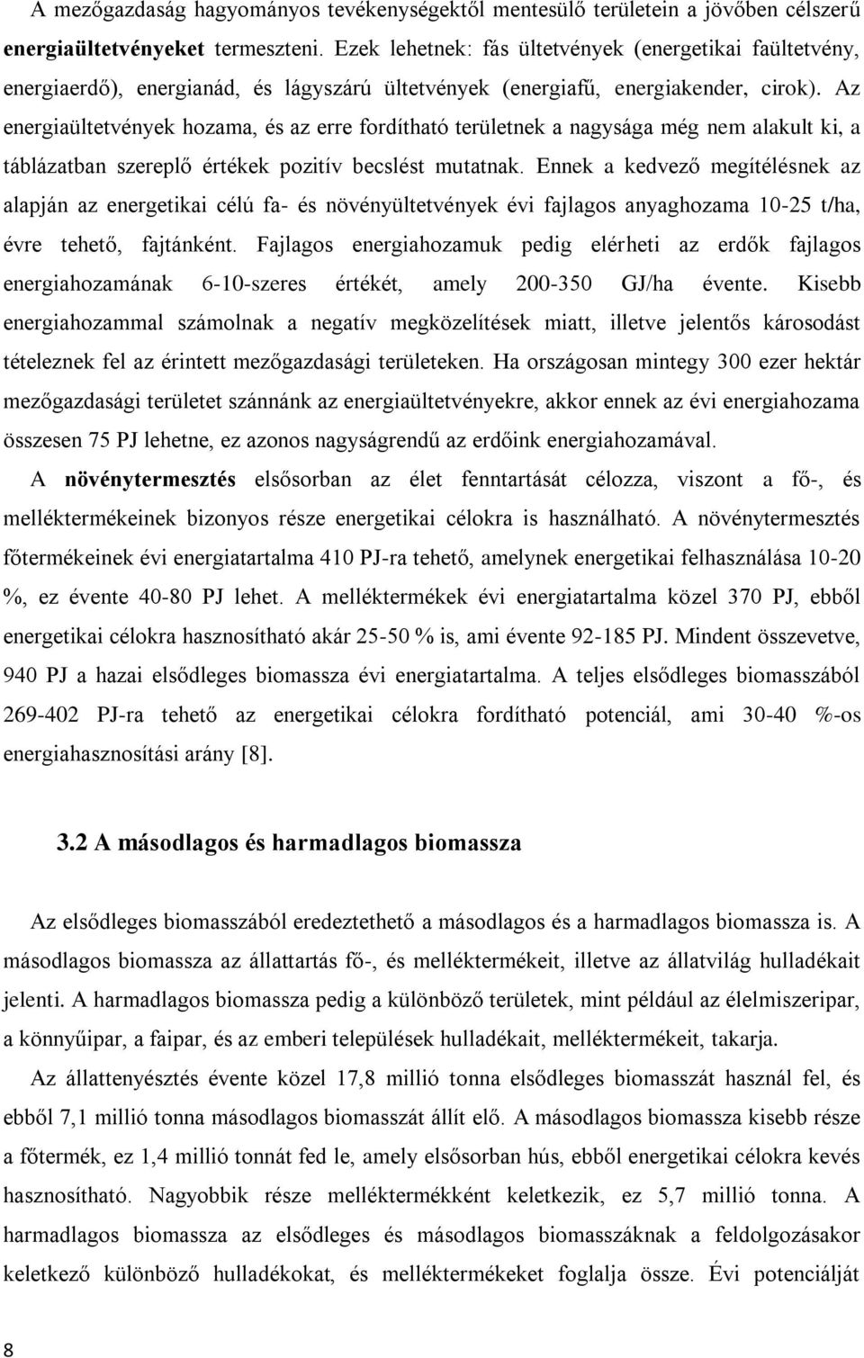 Az energiaültetvények hozama, és az erre fordítható területnek a nagysága még nem alakult ki, a táblázatban szereplő értékek pozitív becslést mutatnak.