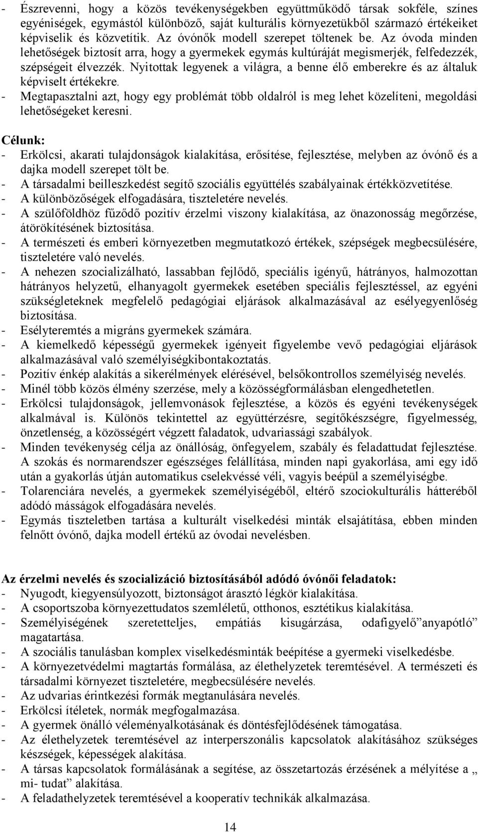 Nyitottak legyenek a világra, a benne élő emberekre és az általuk képviselt értékekre. - Megtapasztalni azt, hogy egy problémát több oldalról is meg lehet közelíteni, megoldási lehetőségeket keresni.