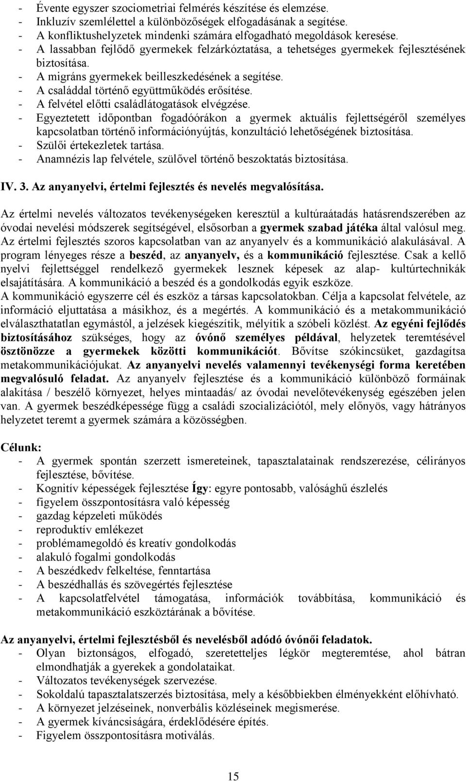 - A migráns gyermekek beilleszkedésének a segítése. - A családdal történő együttműködés erősítése. - A felvétel előtti családlátogatások elvégzése.