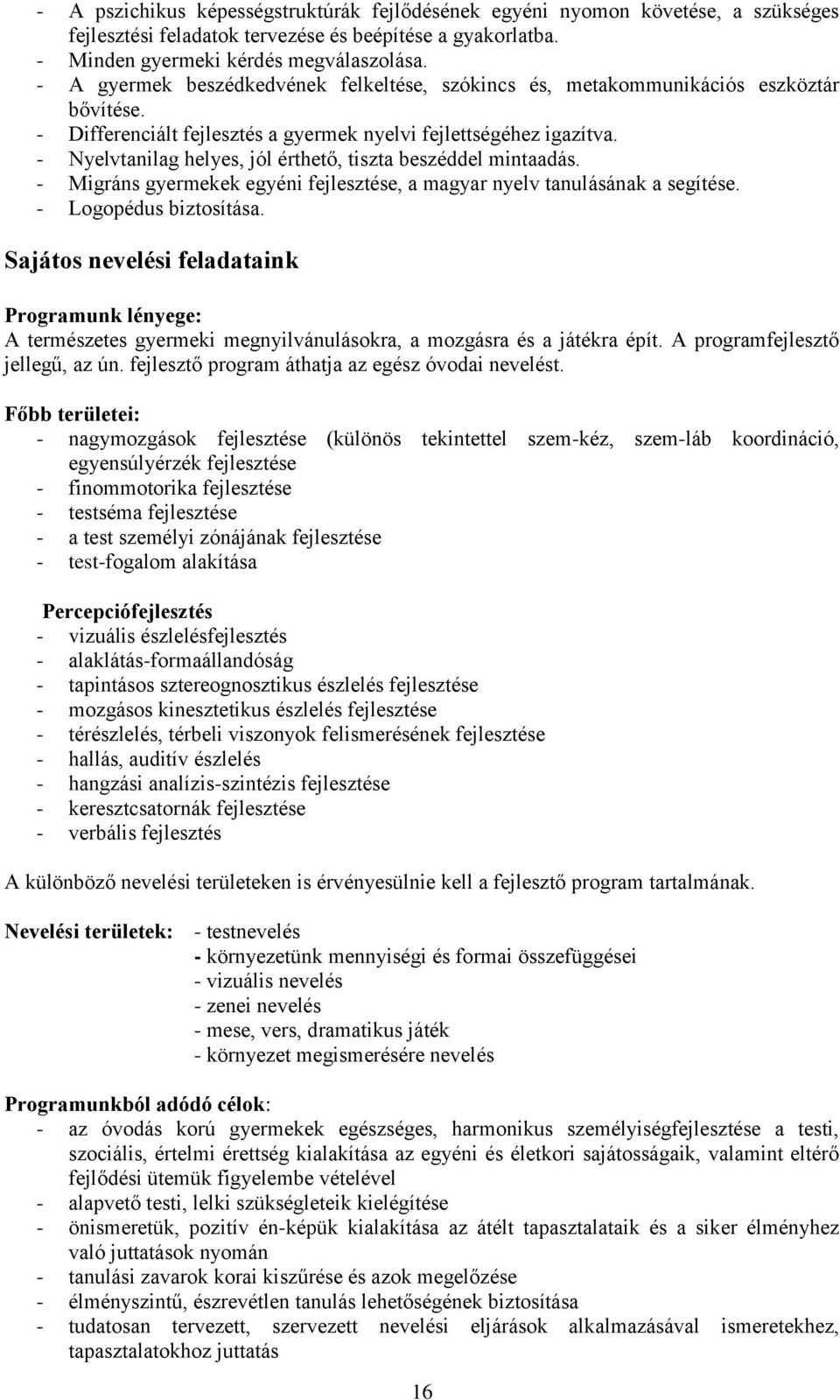 - Nyelvtanilag helyes, jól érthető, tiszta beszéddel mintaadás. - Migráns gyermekek egyéni fejlesztése, a magyar nyelv tanulásának a segítése. - Logopédus biztosítása.