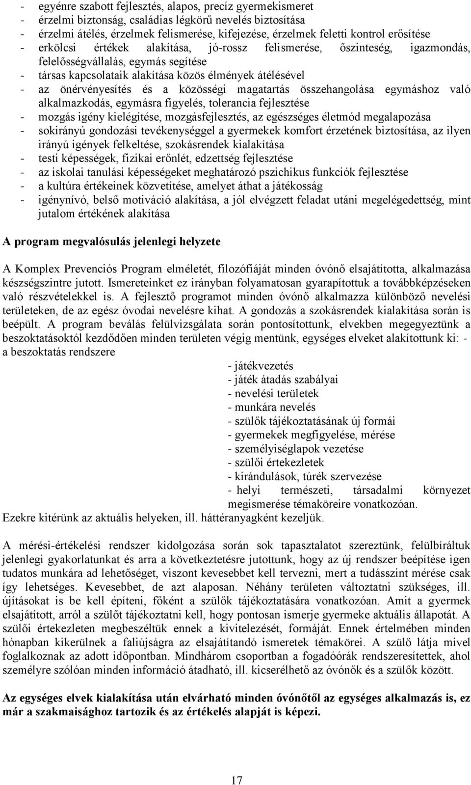 és a közösségi magatartás összehangolása egymáshoz való alkalmazkodás, egymásra figyelés, tolerancia fejlesztése - mozgás igény kielégítése, mozgásfejlesztés, az egészséges életmód megalapozása -