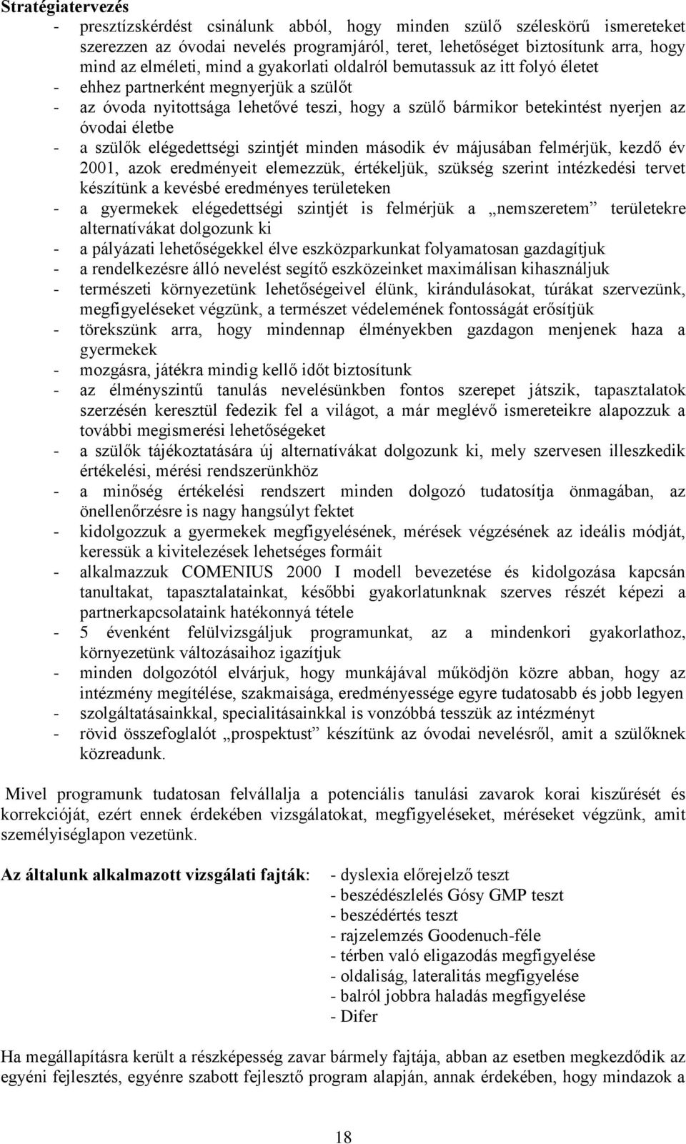 szülők elégedettségi szintjét minden második év májusában felmérjük, kezdő év 2001, azok eredményeit elemezzük, értékeljük, szükség szerint intézkedési tervet készítünk a kevésbé eredményes