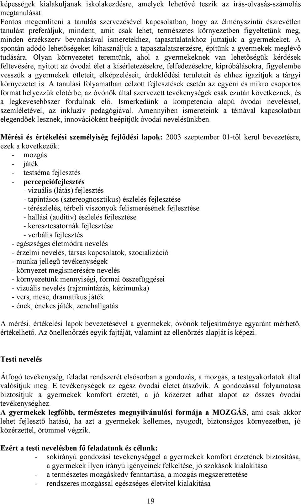 bevonásával ismeretekhez, tapasztalatokhoz juttatjuk a gyermekeket. A spontán adódó lehetőségeket kihasználjuk a tapasztalatszerzésre, építünk a gyermekek meglévő tudására.