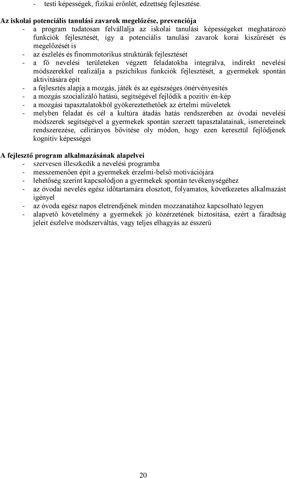 zavarok korai kiszűrését és megelőzését is - az észlelés és finommotorikus struktúrák fejlesztését - a fő nevelési területeken végzett feladatokba integrálva, indirekt nevelési módszerekkel