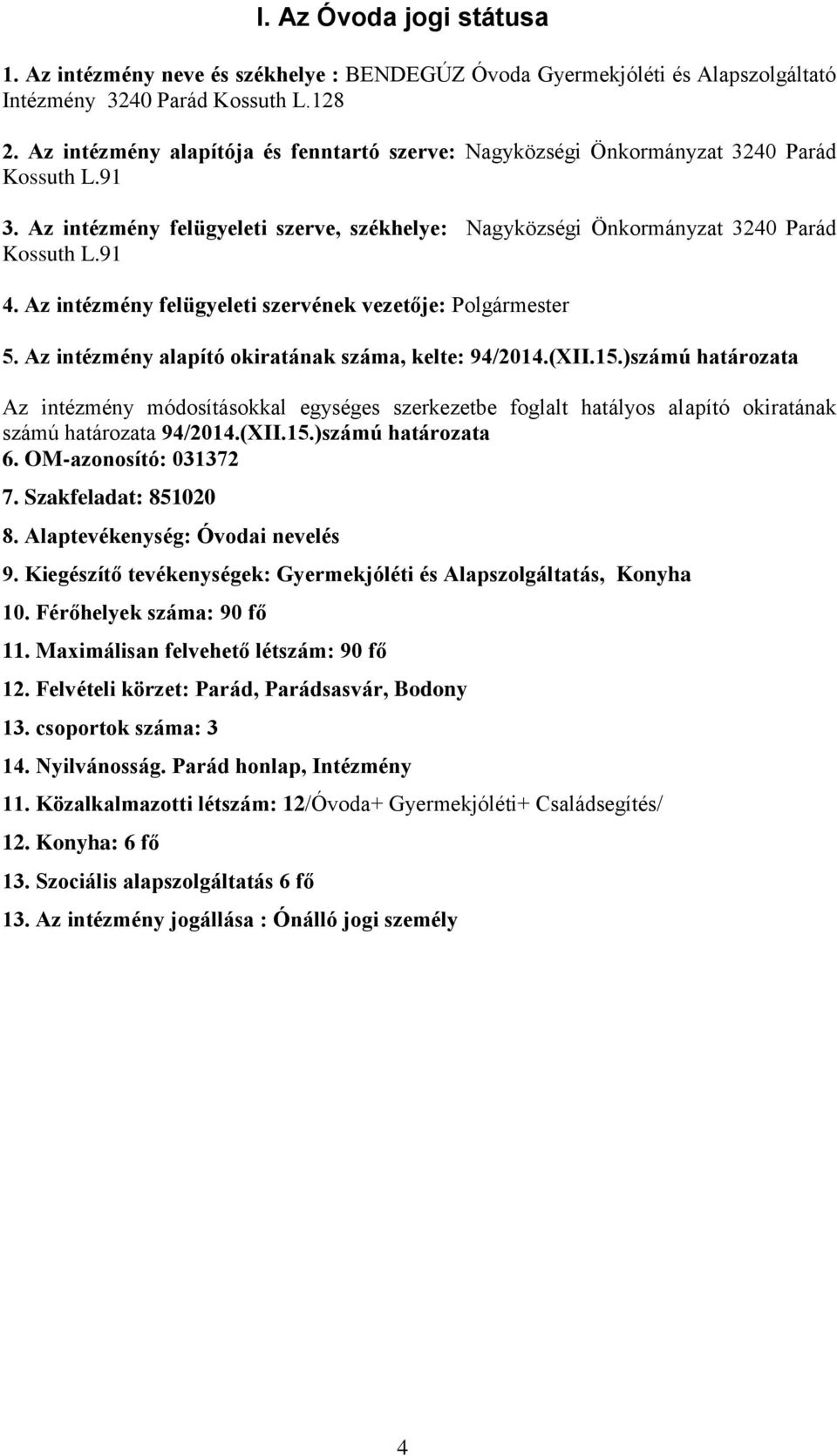 Az intézmény felügyeleti szervének vezetője: Polgármester 5. Az intézmény alapító okiratának száma, kelte: 94/2014.(XII.15.