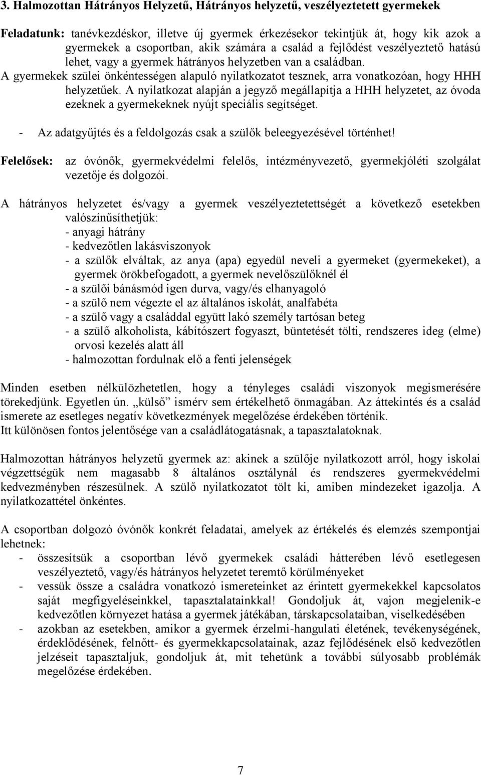 A gyermekek szülei önkéntességen alapuló nyilatkozatot tesznek, arra vonatkozóan, hogy HHH helyzetűek.