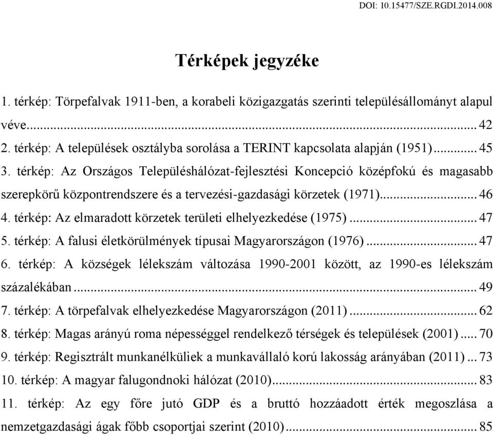 térkép: Az elmaradott körzetek területi elhelyezkedése (1975)... 47 5. térkép: A falusi életkörülmények típusai Magyarországon (1976)... 47 6.