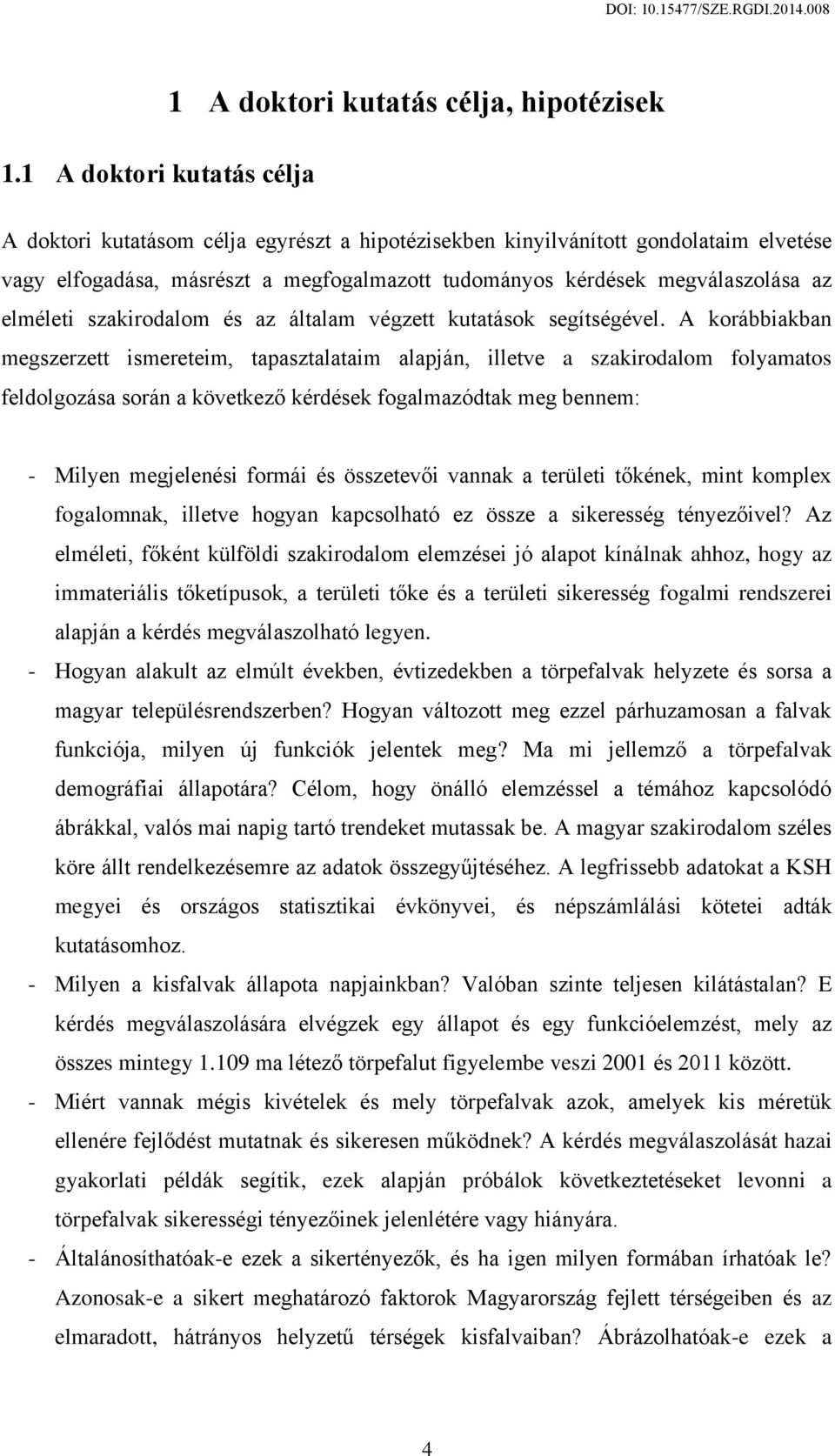 A korábbiakban megszerzett ismereteim, tapasztalataim alapján, illetve a szakirodalom folyamatos feldolgozása során a következő kérdések fogalmazódtak meg bennem: - Milyen megjelenési formái és