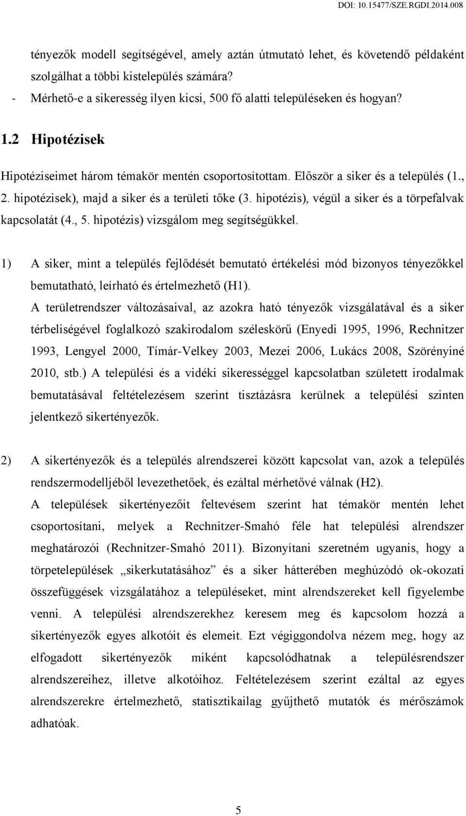 hipotézis), végül a siker és a törpefalvak kapcsolatát (4., 5. hipotézis) vizsgálom meg segítségükkel.