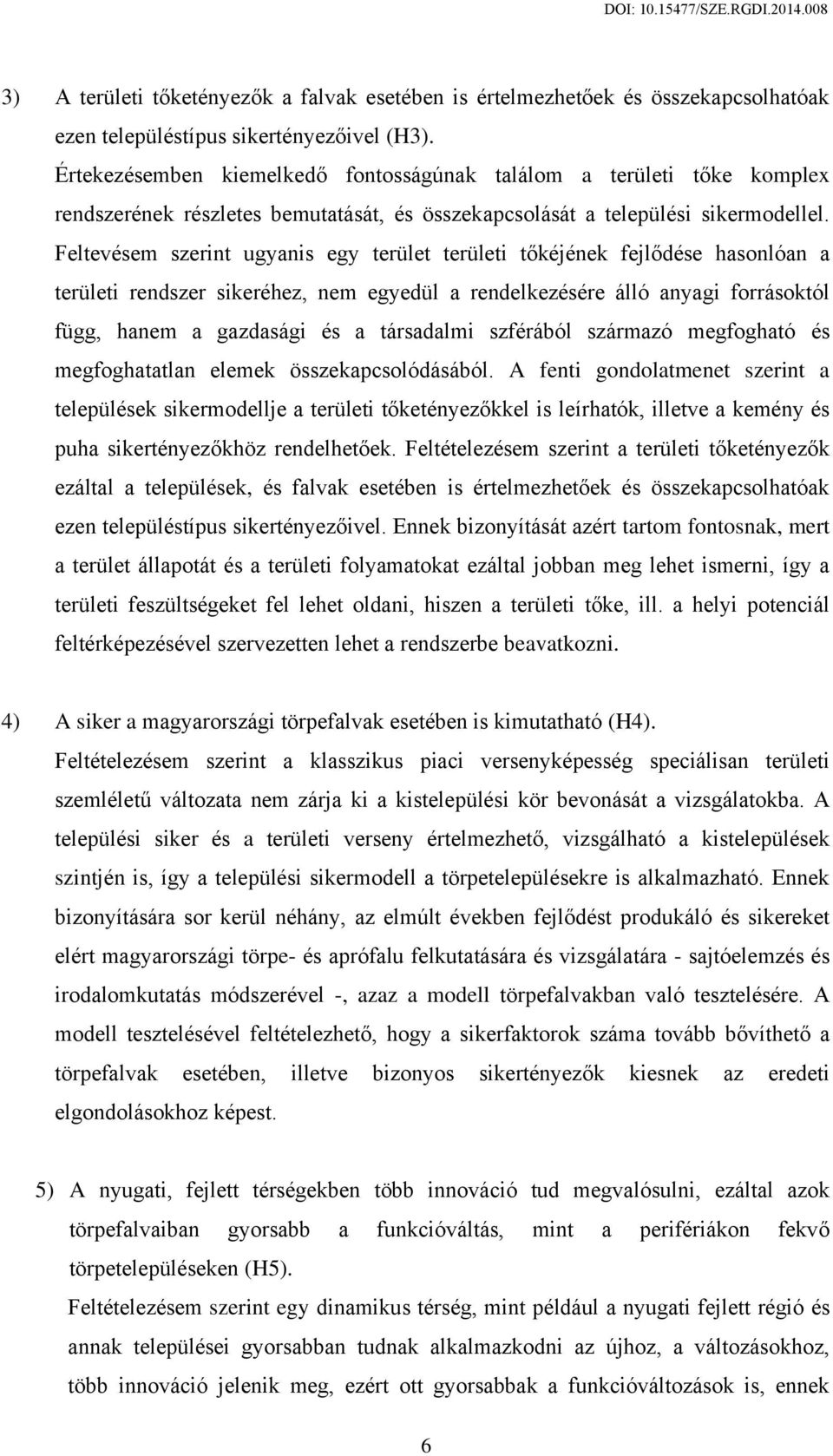 Feltevésem szerint ugyanis egy terület területi tőkéjének fejlődése hasonlóan a területi rendszer sikeréhez, nem egyedül a rendelkezésére álló anyagi forrásoktól függ, hanem a gazdasági és a