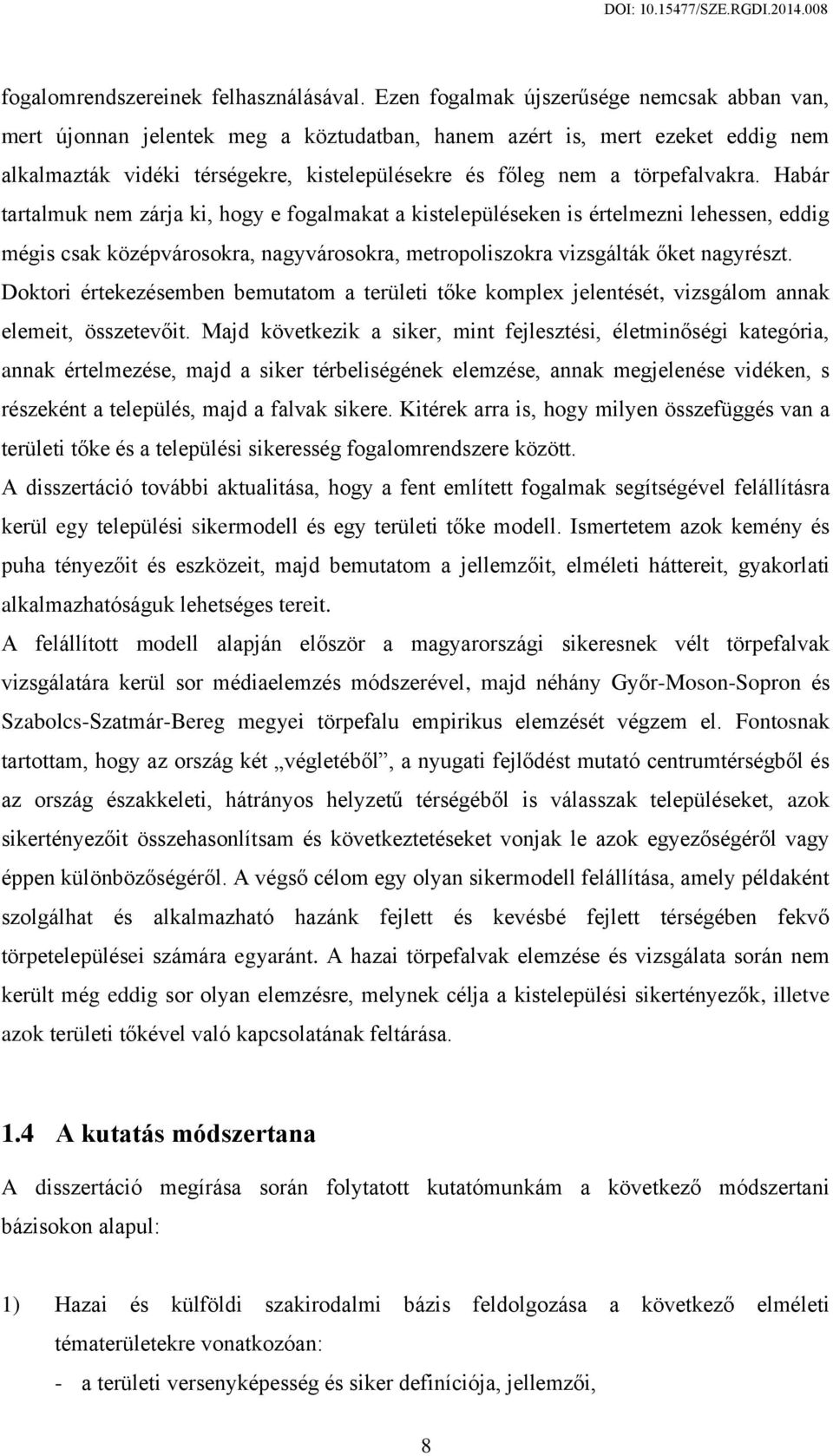 törpefalvakra. Habár tartalmuk nem zárja ki, hogy e fogalmakat a kistelepüléseken is értelmezni lehessen, eddig mégis csak középvárosokra, nagyvárosokra, metropoliszokra vizsgálták őket nagyrészt.