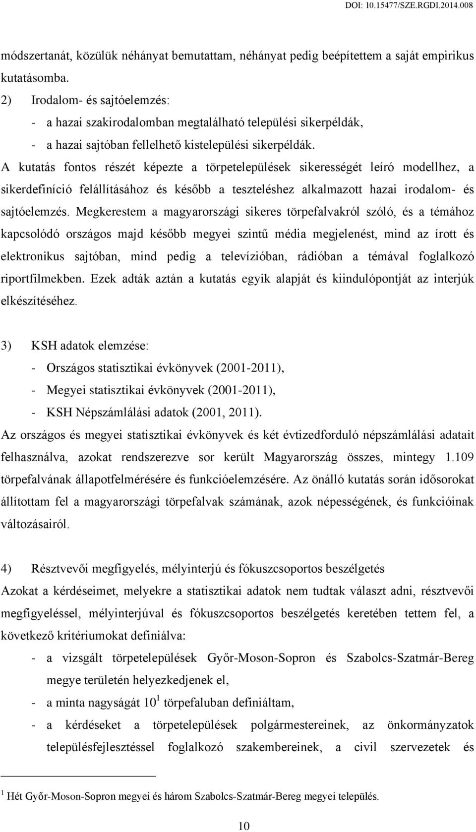 A kutatás fontos részét képezte a törpetelepülések sikerességét leíró modellhez, a sikerdefiníció felállításához és később a teszteléshez alkalmazott hazai irodalom- és sajtóelemzés.