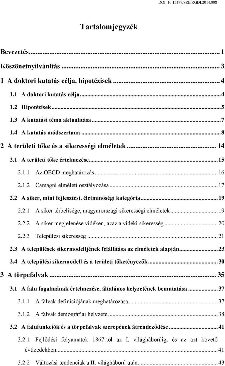 2 A siker, mint fejlesztési, életminőségi kategória... 19 2.2.1 A siker térbelisége, magyarországi sikerességi elméletek... 19 2.2.2 A siker megjelenése vidéken, azaz a vidéki sikeresség... 20 2.2.3 Települési sikeresség.