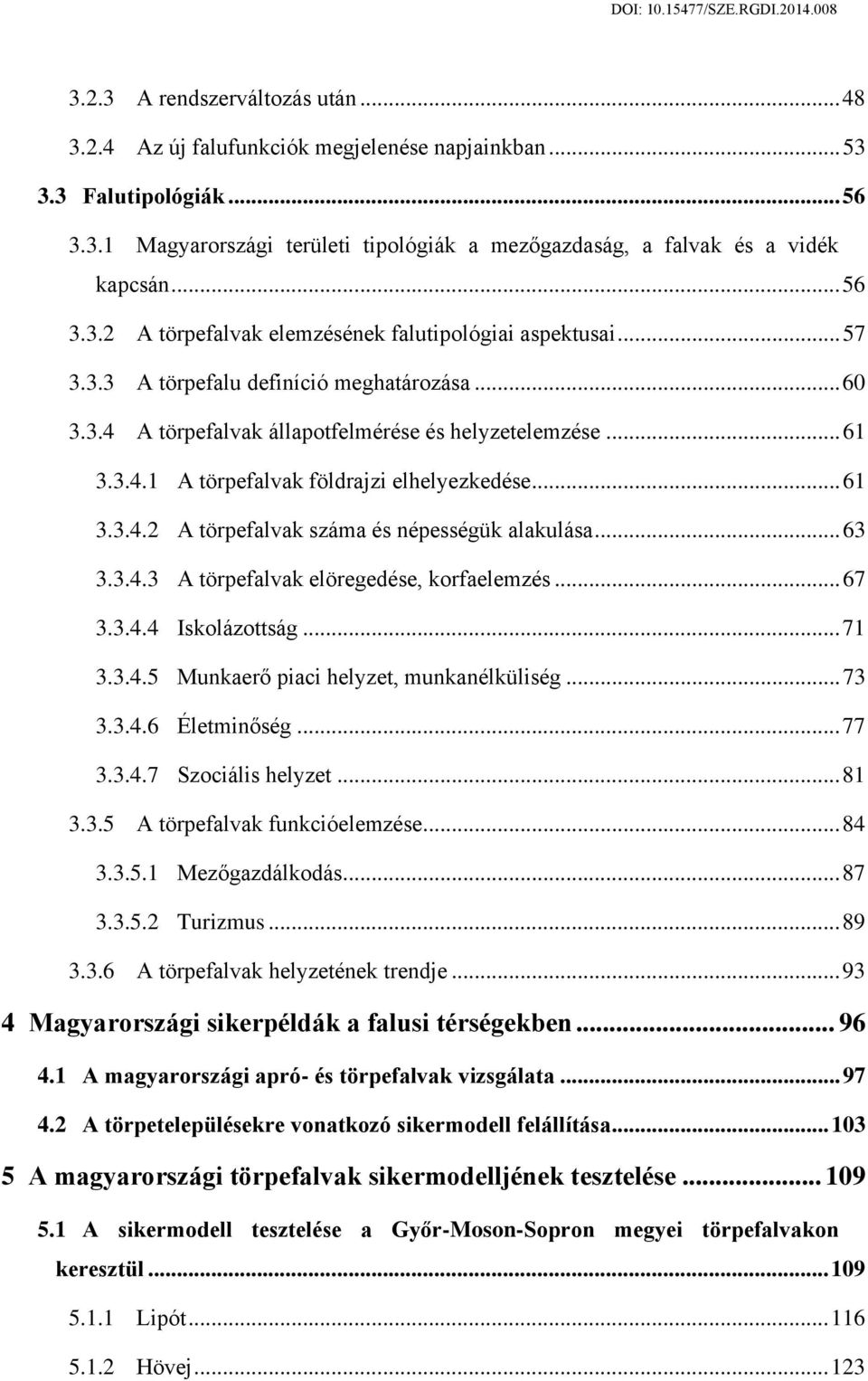 .. 61 3.3.4.2 A törpefalvak száma és népességük alakulása... 63 3.3.4.3 A törpefalvak elöregedése, korfaelemzés... 67 3.3.4.4 Iskolázottság... 71 3.3.4.5 Munkaerő piaci helyzet, munkanélküliség... 73 3.