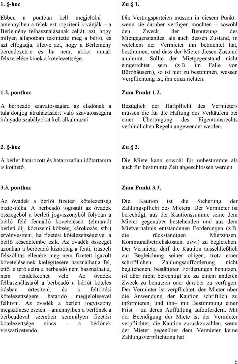 ponthoz A bérbeadó szavatosságára az eladónak a tulajdonjog átruházásáért való szavatosságára irányadó szabályokat kell alkalmazni. Zu 1.