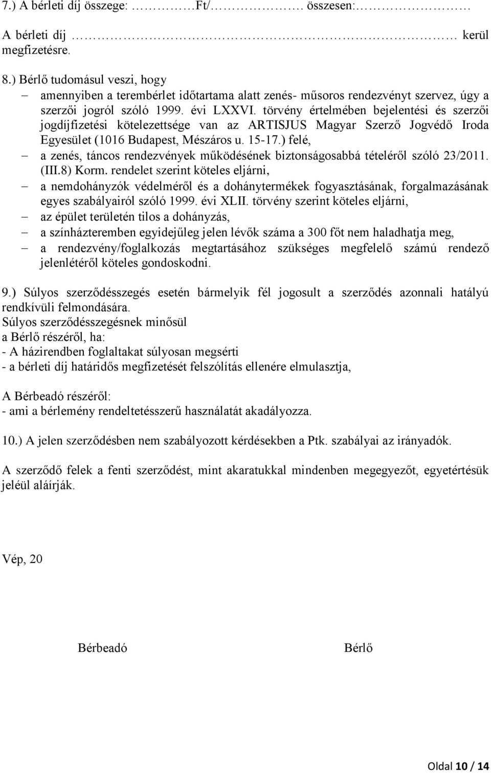 törvény értelmében bejelentési és szerzői jogdíjfizetési kötelezettsége van az ARTISJUS Magyar Szerző Jogvédő Iroda Egyesület (1016 Budapest, Mészáros u. 15-17.