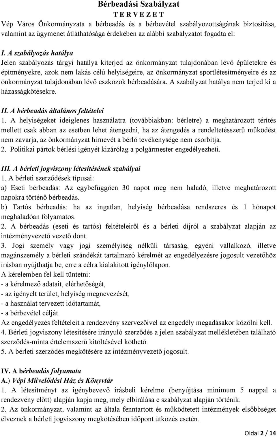 A szabályozás hatálya Jelen szabályozás tárgyi hatálya kiterjed az önkormányzat tulajdonában lévő épületekre és építményekre, azok nem lakás célú helyiségeire, az önkormányzat sportlétesítményeire és