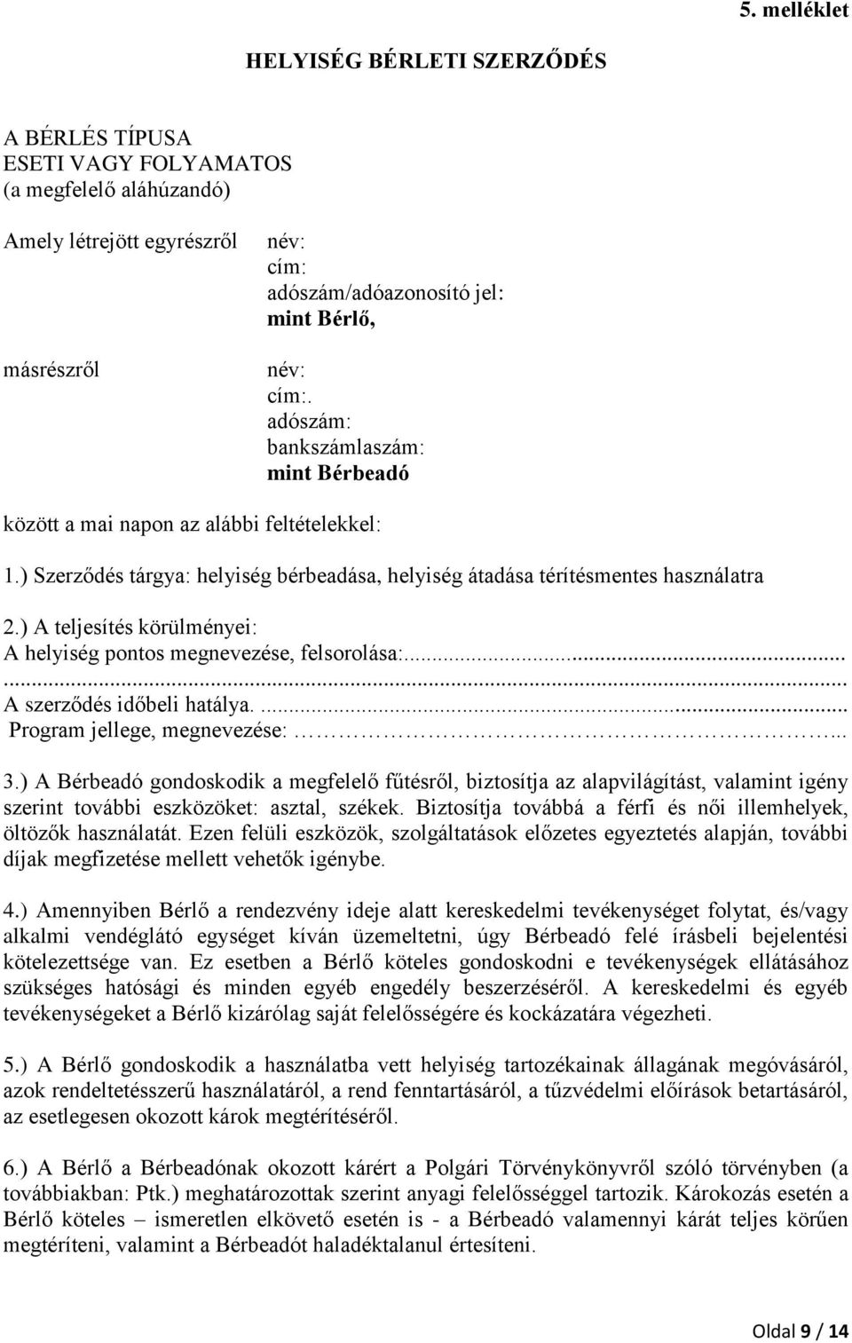 ) A teljesítés körülményei: A helyiség pontos megnevezése, felsorolása:...... A szerződés időbeli hatálya.... Program jellege, megnevezése:... 3.