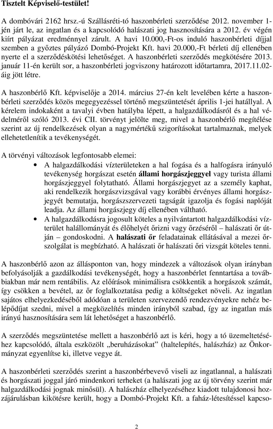 000,-Ft bérleti díj ellenében nyerte el a szerződéskötési lehetőséget. A haszonbérleti szerződés megkötésére 2013. január 11-én került sor, a haszonbérleti jogviszony határozott időtartamra, 2017.11.02- áig jött létre.