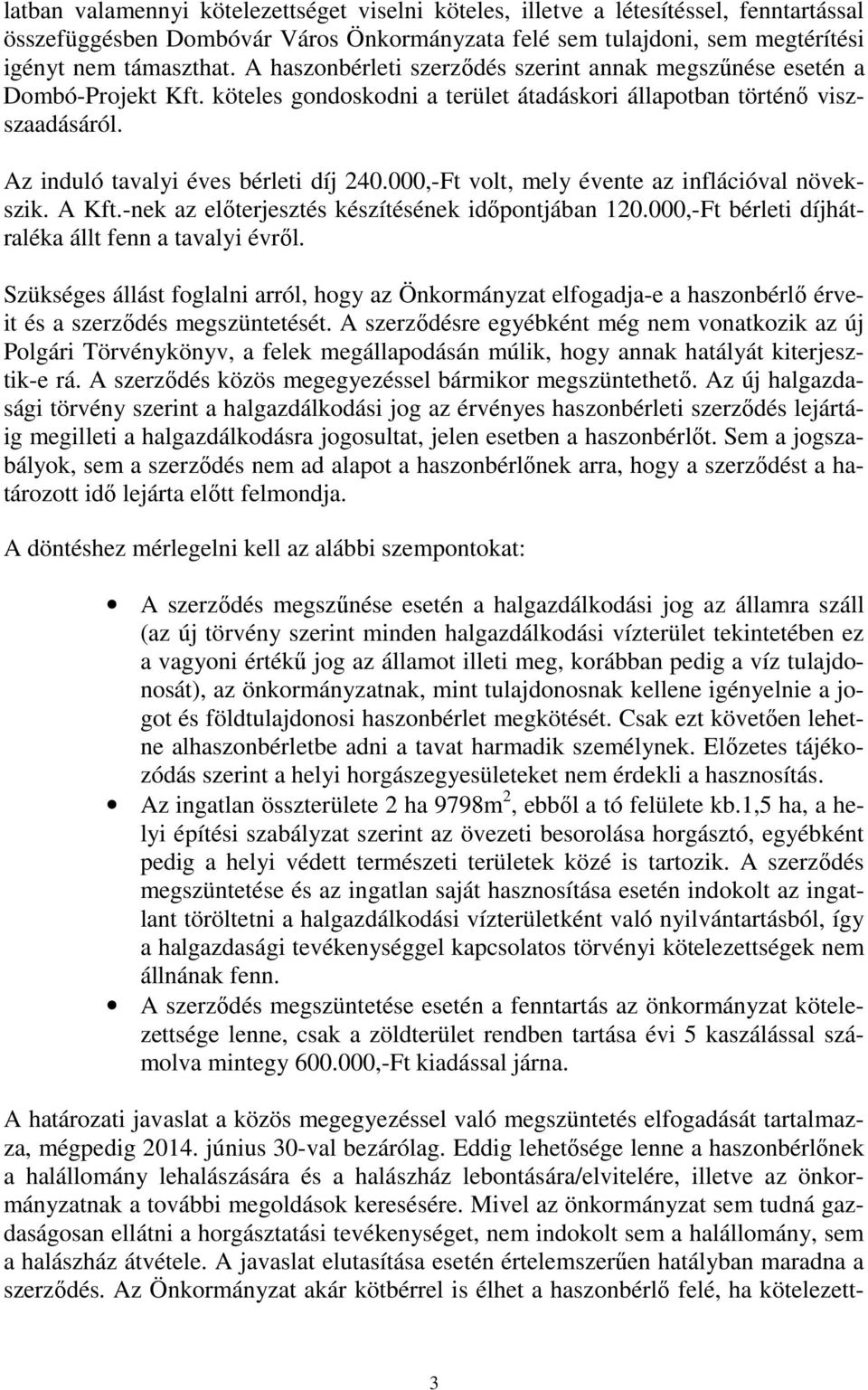 000,-Ft volt, mely évente az inflációval növekszik. A Kft.-nek az előterjesztés készítésének időpontjában 120.000,-Ft bérleti díjhátraléka állt fenn a tavalyi évről.