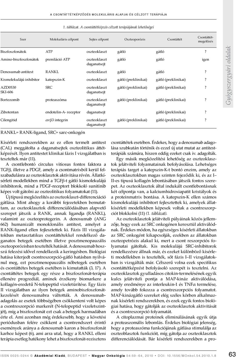 Érdekes, hogy a denosumab adagolása szubkután történik és ezzel új utat mutat az antitestterápiák számára, hiszen eddig ezeket csak iv. adagolták.