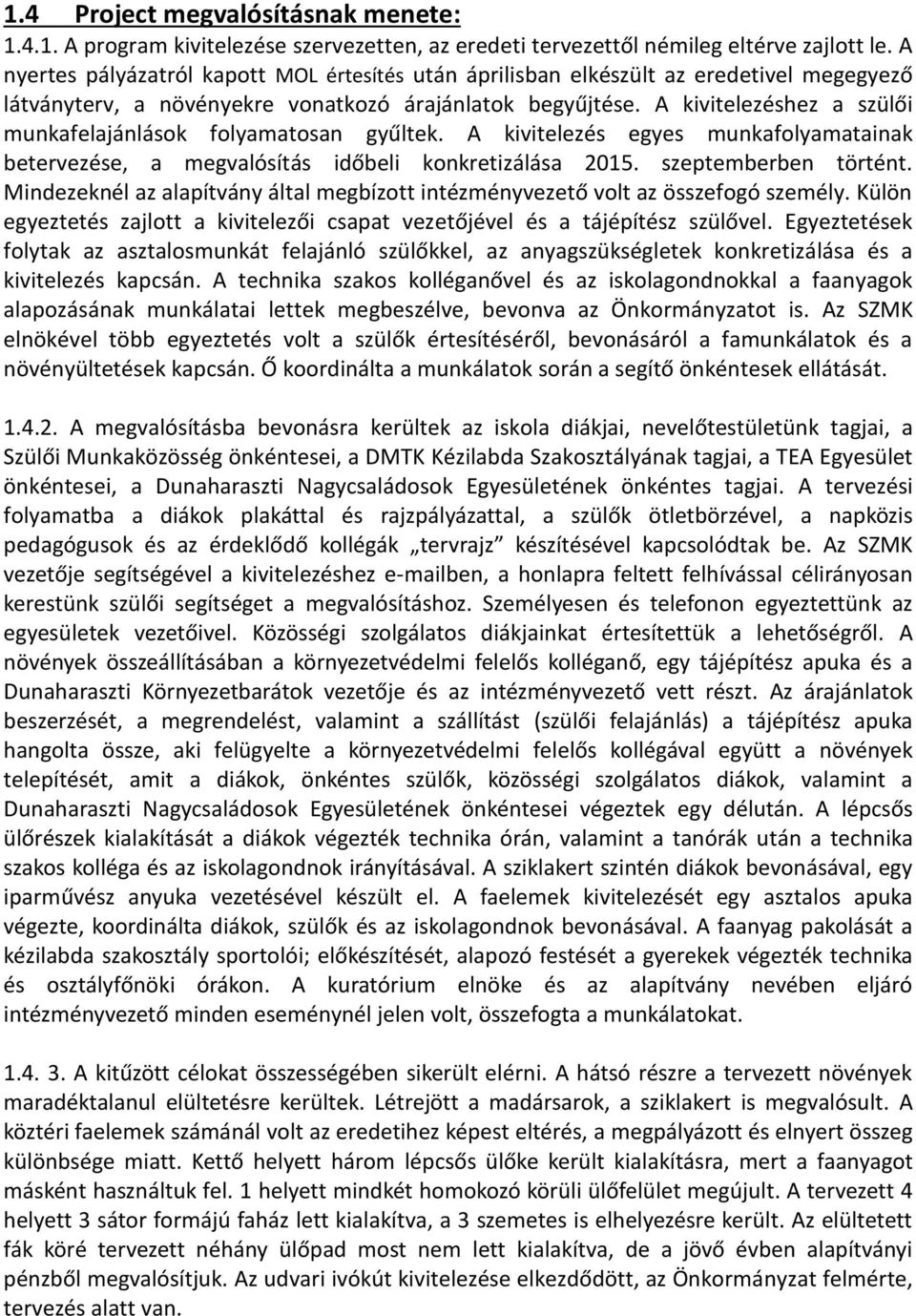 A kivitelezéshez a szülői munkafelajánlások folyamatosan gyűltek. A kivitelezés egyes munkafolyamatainak betervezése, a megvalósítás időbeli konkretizálása 2015. szeptemberben történt.