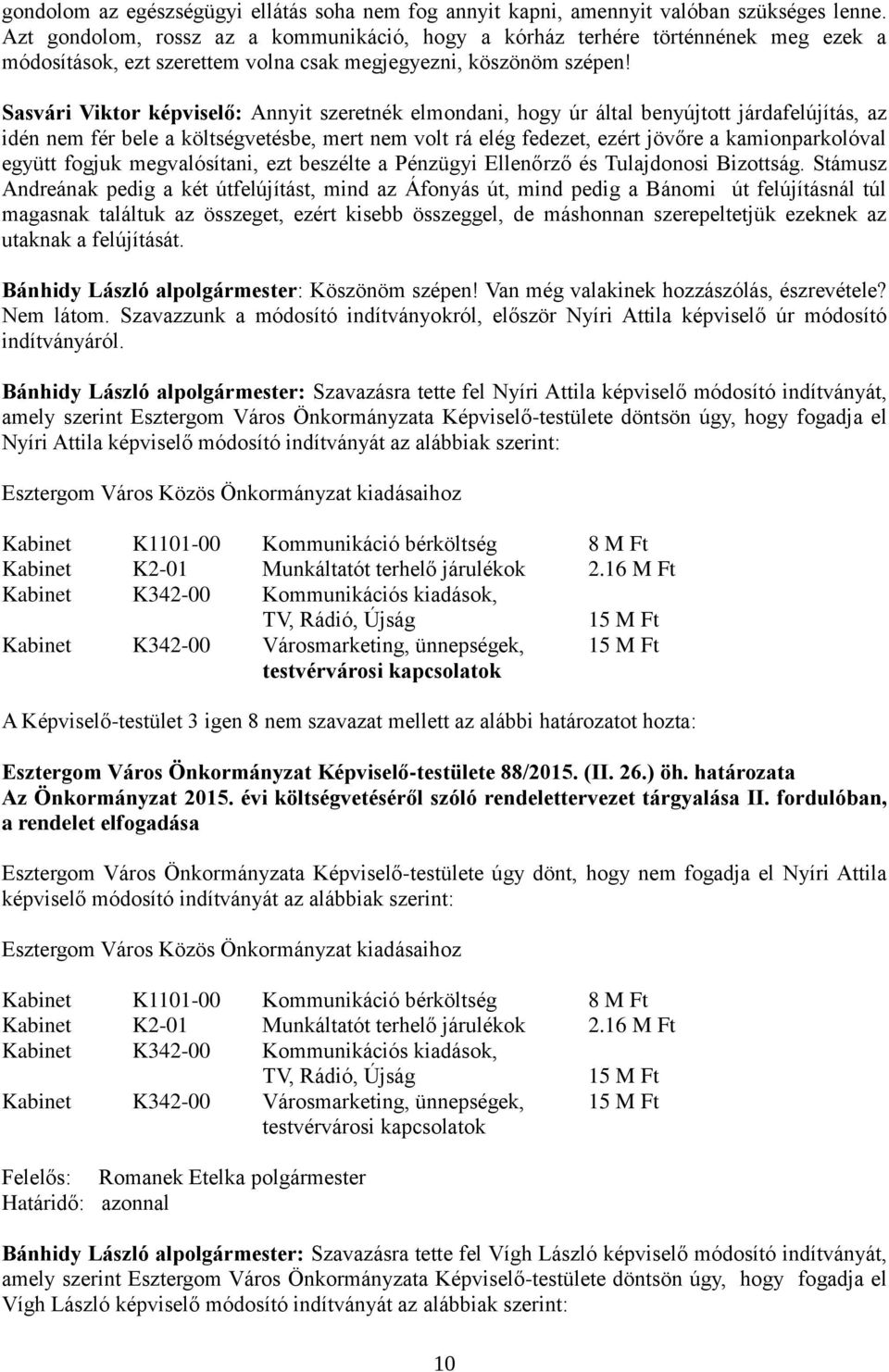 Sasvári Viktor képviselő: Annyit szeretnék elmondani, hogy úr által benyújtott járdafelújítás, az idén nem fér bele a költségvetésbe, mert nem volt rá elég fedezet, ezért jövőre a kamionparkolóval