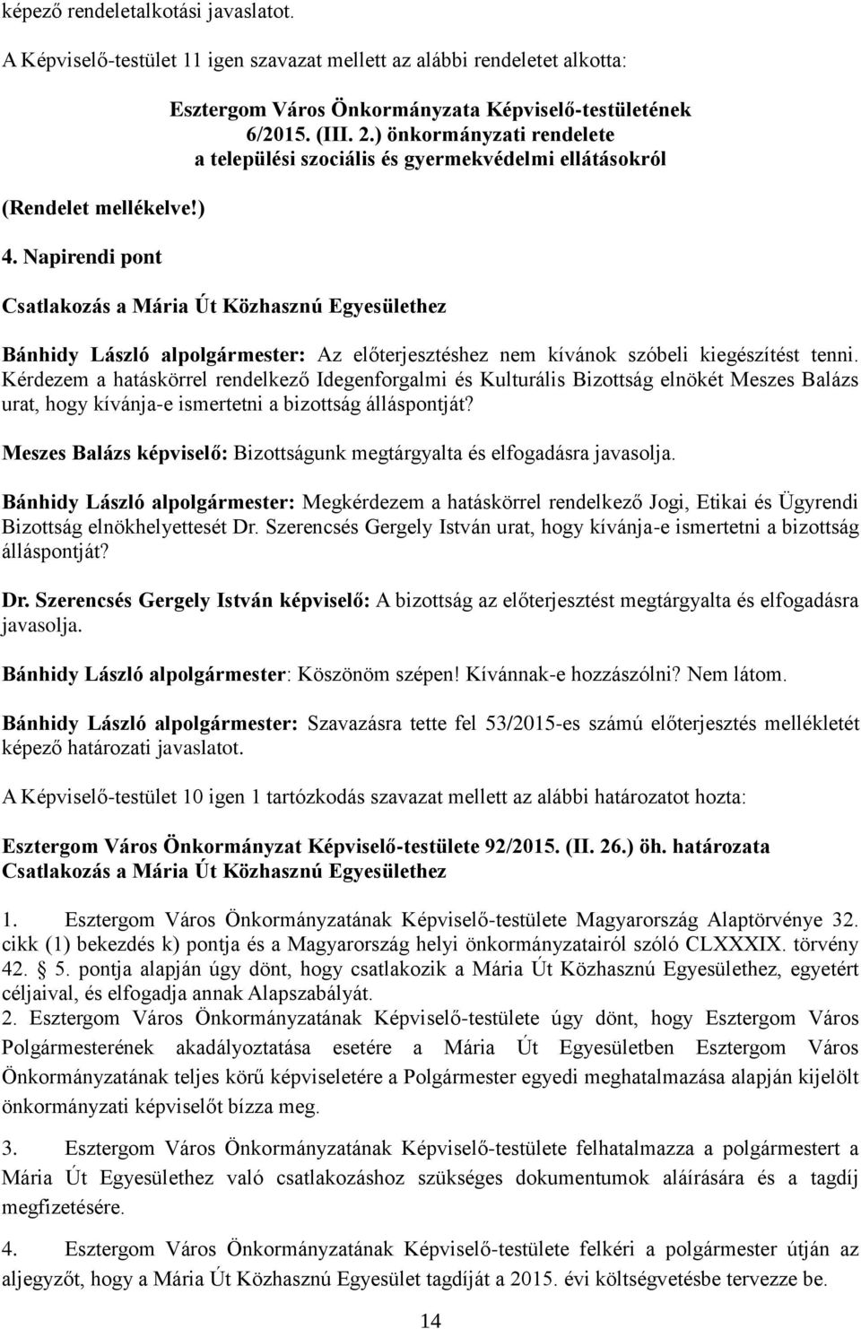 ) önkormányzati rendelete a települési szociális és gyermekvédelmi ellátásokról Csatlakozás a Mária Út Közhasznú Egyesülethez Kérdezem a hatáskörrel rendelkező Idegenforgalmi és Kulturális Bizottság