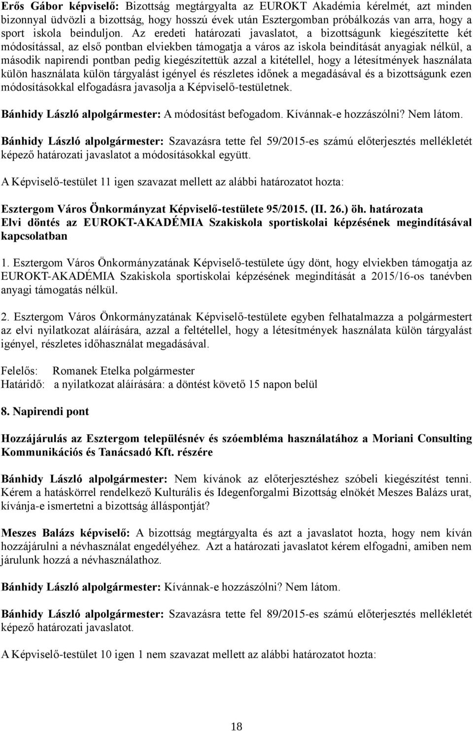 Az eredeti határozati javaslatot, a bizottságunk kiegészítette két módosítással, az első pontban elviekben támogatja a város az iskola beindítását anyagiak nélkül, a második napirendi pontban pedig