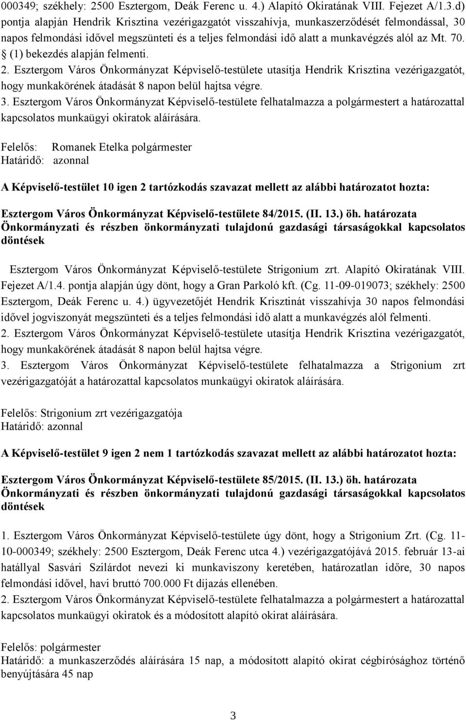 Esztergom Város Önkormányzat Képviselő-testülete felhatalmazza a polgármestert a határozattal kapcsolatos munkaügyi okiratok aláírására.