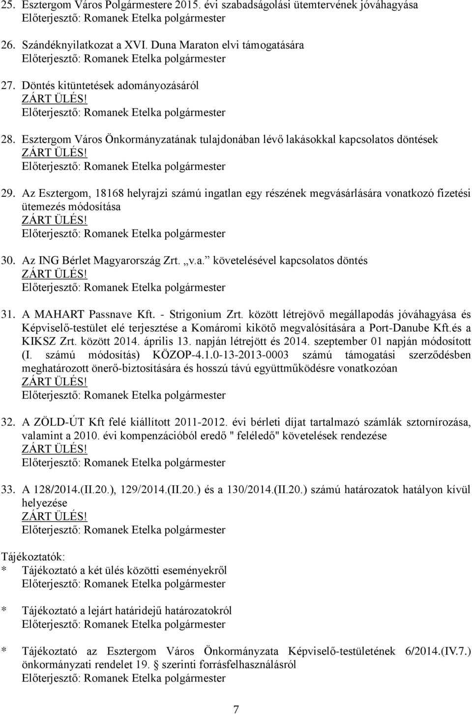 Az Esztergom, 18168 helyrajzi számú ingatlan egy részének megvásárlására vonatkozó fizetési ütemezés módosítása ZÁRT ÜLÉS! 30. Az ING Bérlet Magyarország Zrt. v.a. követelésével kapcsolatos döntés ZÁRT ÜLÉS!