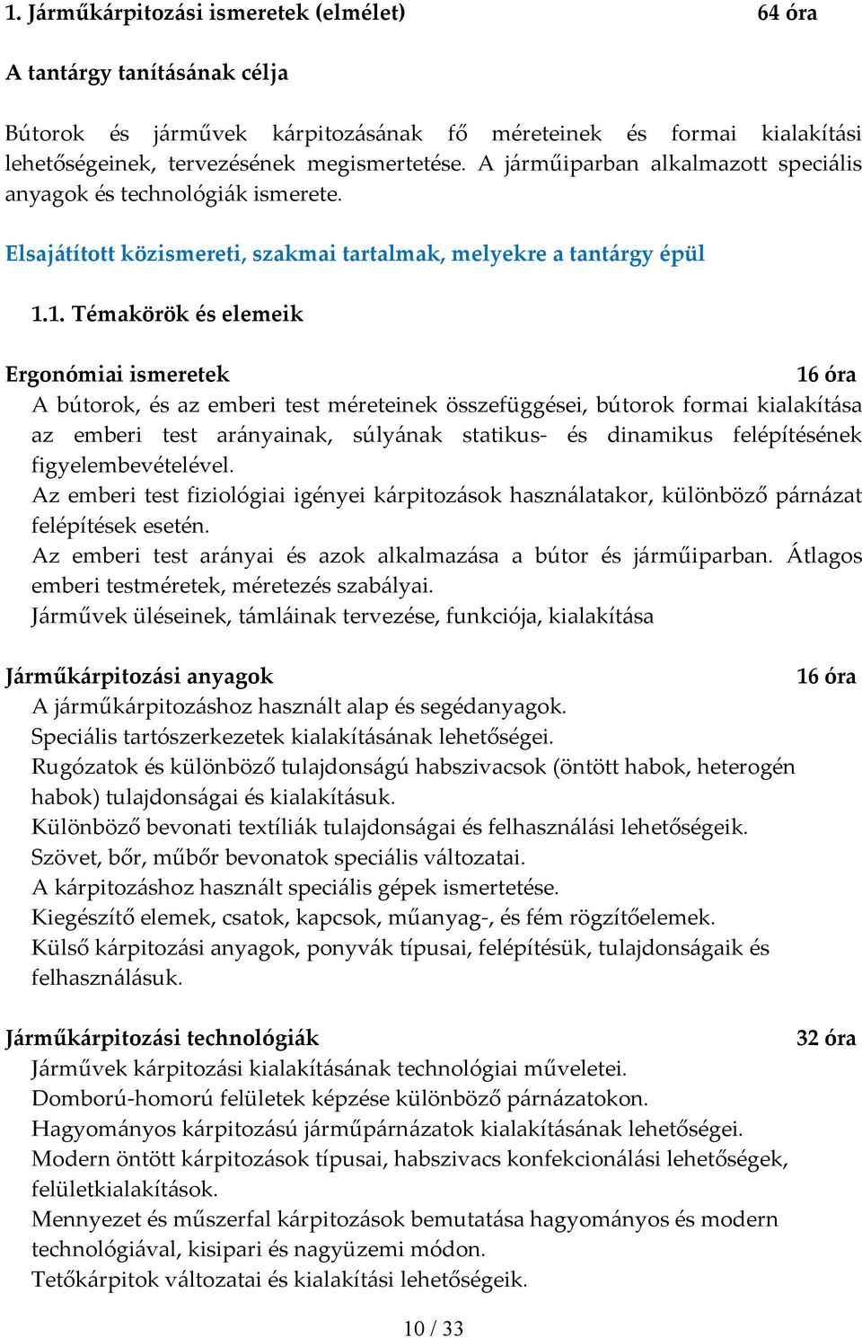 1. Témakörök és elemeik Ergonómiai ismeretek 16 óra A bútorok, és az emberi test méreteinek összefüggései, bútorok formai kialakítása az emberi test arányainak, súlyának statikus és dinamikus