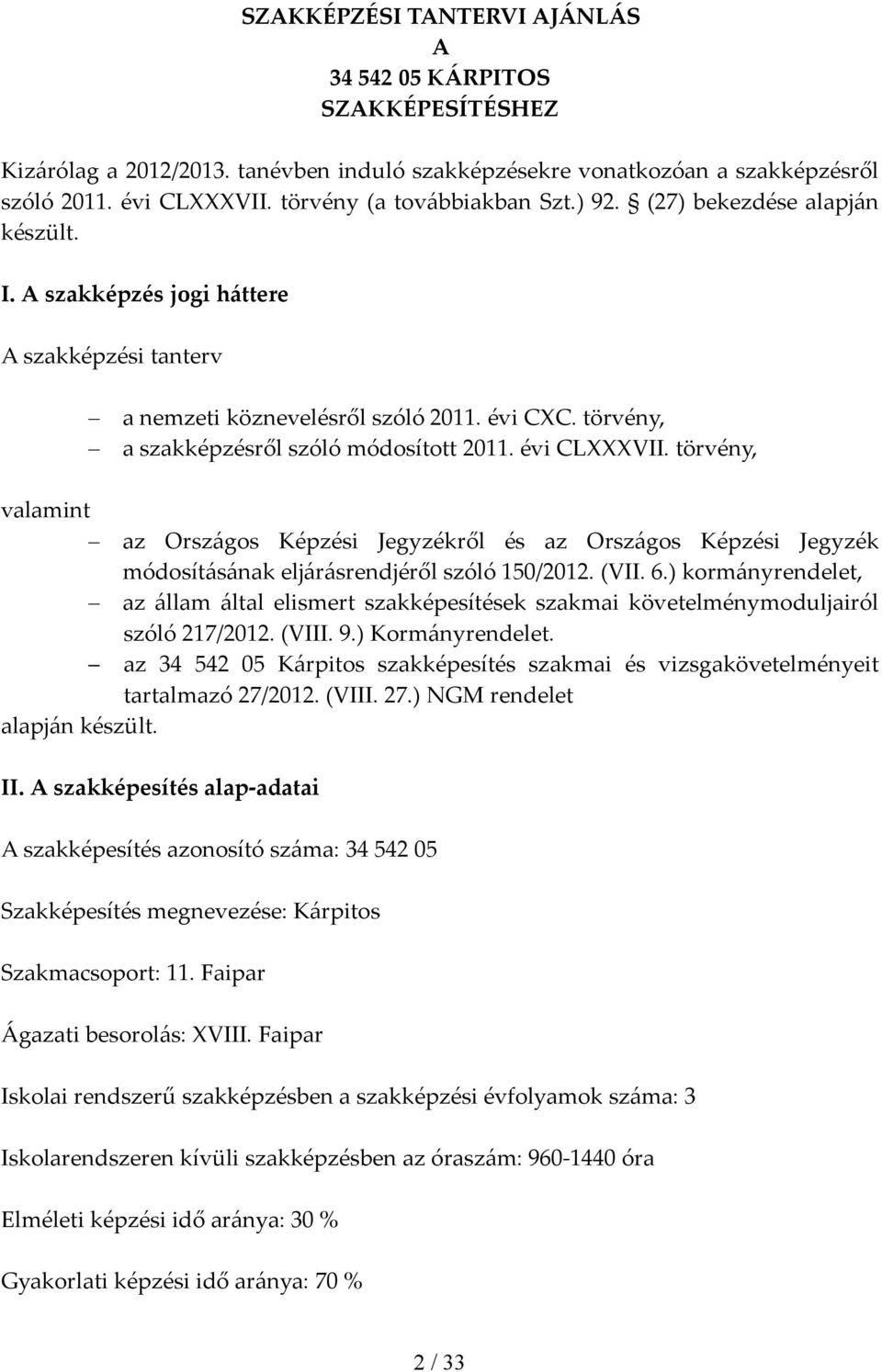 törvény, a szakképzésről szóló módosított 2011. évi CLXXXVII. törvény, valamint az Országos Képzési Jegyzékről és az Országos Képzési Jegyzék módosításának eljárásrendjéről szóló 150/2012. (VII. 6.