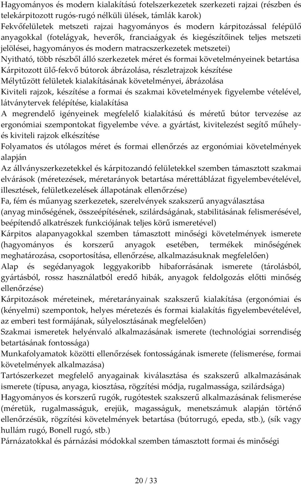 szerkezetek méret és formai követelményeinek betartása Kárpitozott ülő fekvő bútorok ábrázolása, részletrajzok készítése Mélytűzött felületek kialakításának követelményei, ábrázolása Kiviteli rajzok,