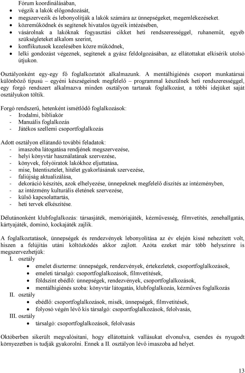 közre működnek, lelki gondozást végeznek, segítenek a gyász feldolgozásában, az ellátottakat elkísérik utolsó útjukon. Osztályonként egy-egy fő foglalkoztatót alkalmazunk.