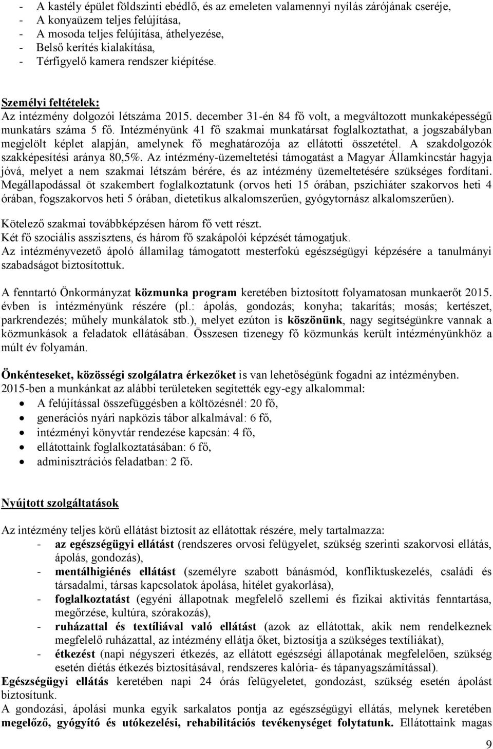 Intézményünk 41 fő szakmai munkatársat foglalkoztathat, a jogszabályban megjelölt képlet alapján, amelynek fő meghatározója az ellátotti összetétel. A szakdolgozók szakképesítési aránya 80,5%.