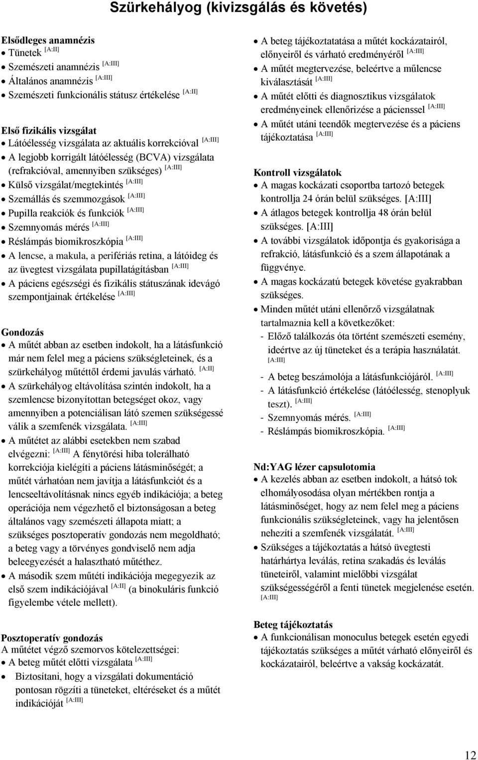 reakciók és funkciók Szemnyomás mérés Réslámpás biomikroszkópia A lencse, a makula, a perifériás retina, a látóideg és az üvegtest vizsgálata pupillatágításban A páciens egészségi és fizikális