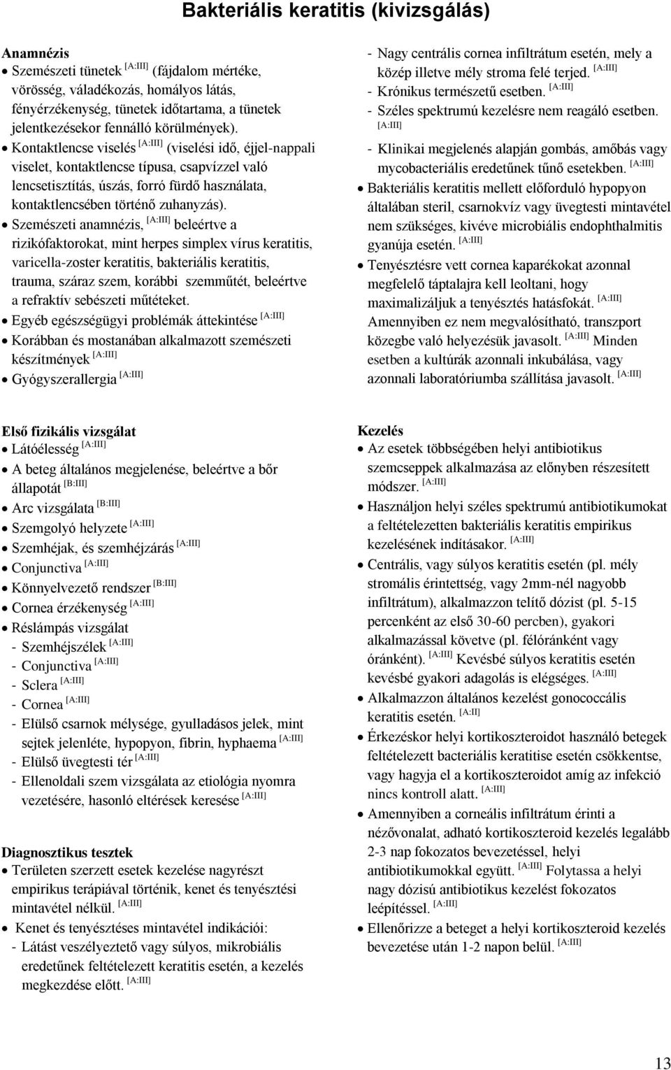 Szemészeti anamnézis, beleértve a rizikófaktorokat, mint herpes simplex vírus keratitis, varicella-zoster keratitis, bakteriális keratitis, trauma, száraz szem, korábbi szemműtét, beleértve a