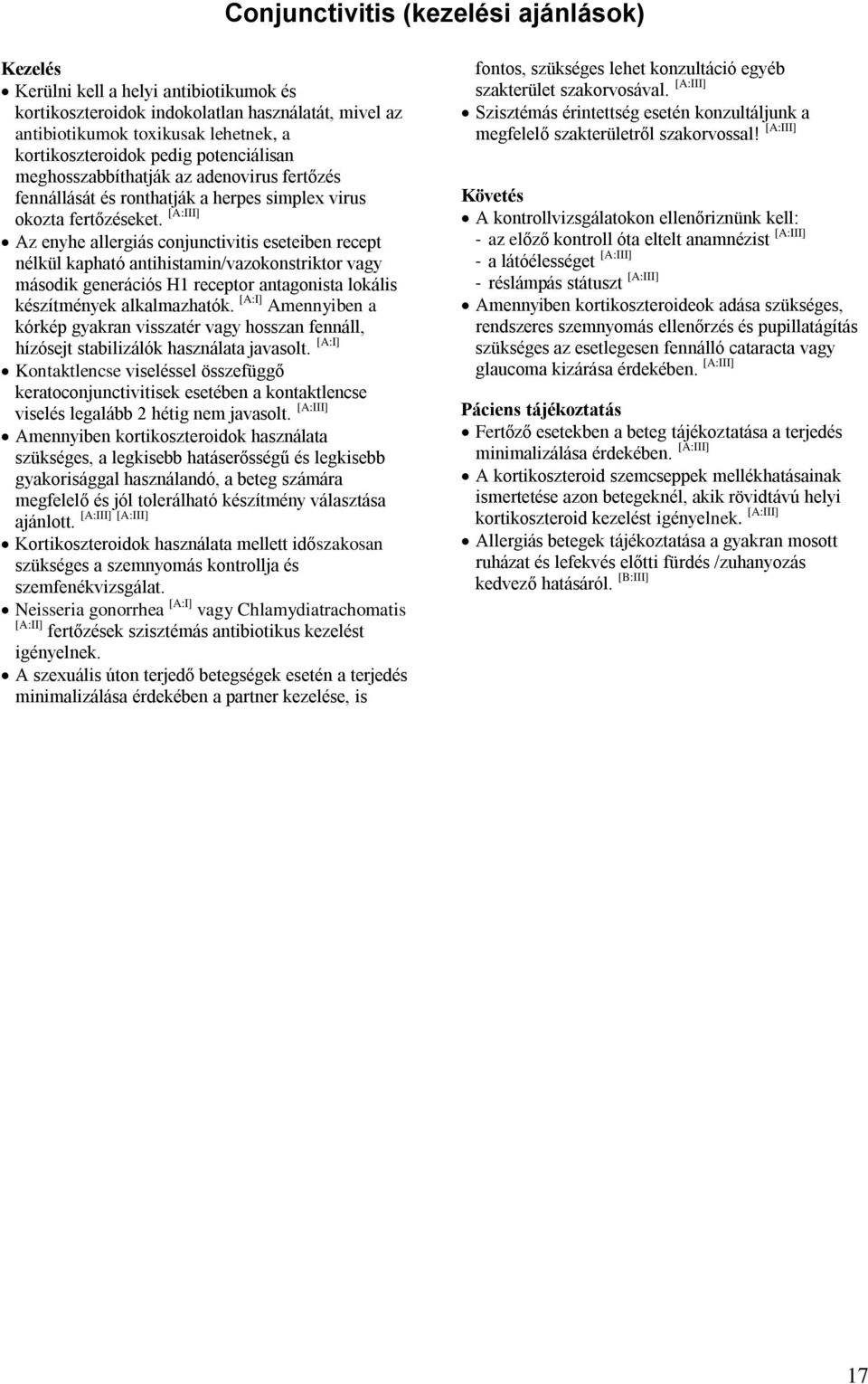 Az enyhe allergiás conjunctivitis eseteiben recept nélkül kapható antihistamin/vazokonstriktor vagy második generációs H1 receptor antagonista lokális készítmények alkalmazhatók.