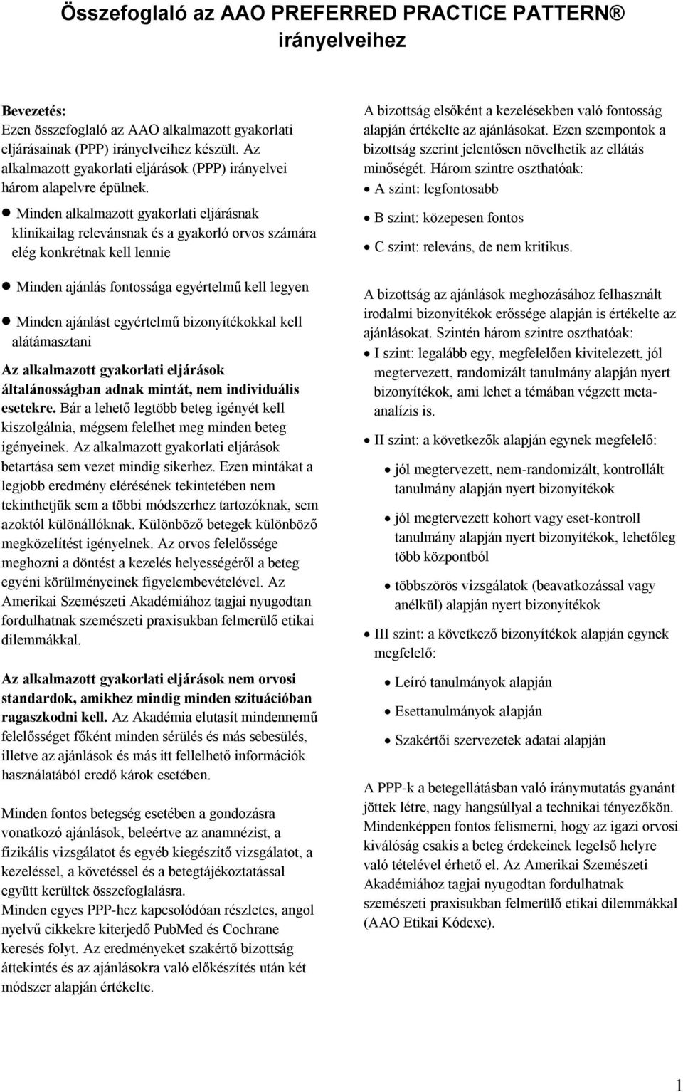 Minden alkalmazott gyakorlati eljárásnak klinikailag relevánsnak és a gyakorló orvos számára elég konkrétnak kell lennie Minden ajánlás fontossága egyértelmű kell legyen Minden ajánlást egyértelmű