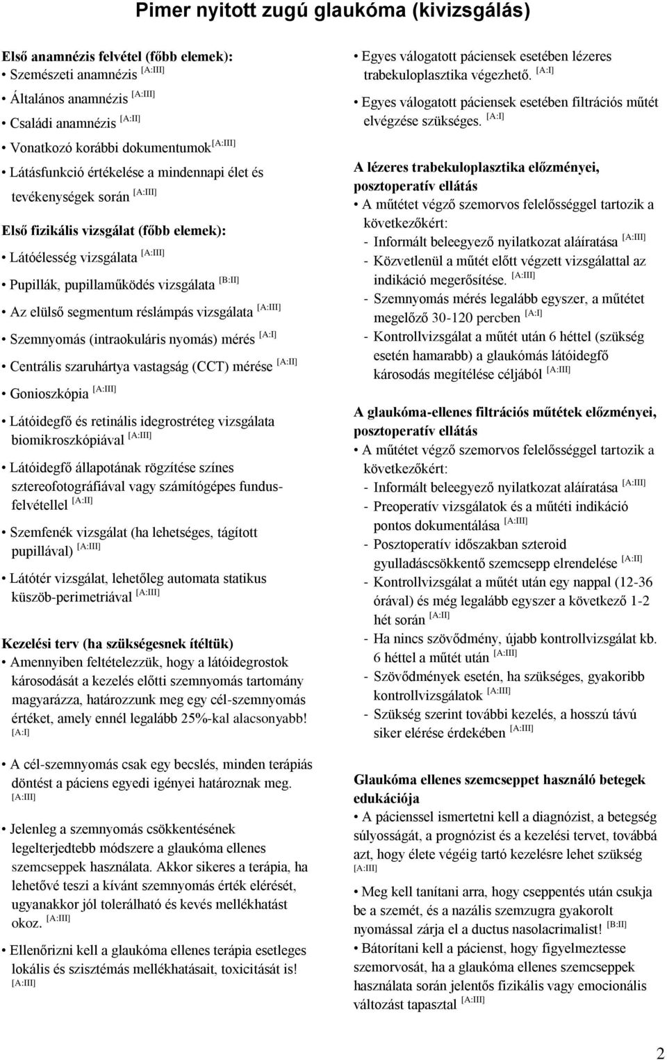 Szemnyomás (intraokuláris nyomás) mérés [A:I] Centrális szaruhártya vastagság (CCT) mérése [A:II] Gonioszkópia Látóidegfő és retinális idegrostréteg vizsgálata biomikroszkópiával Látóidegfő