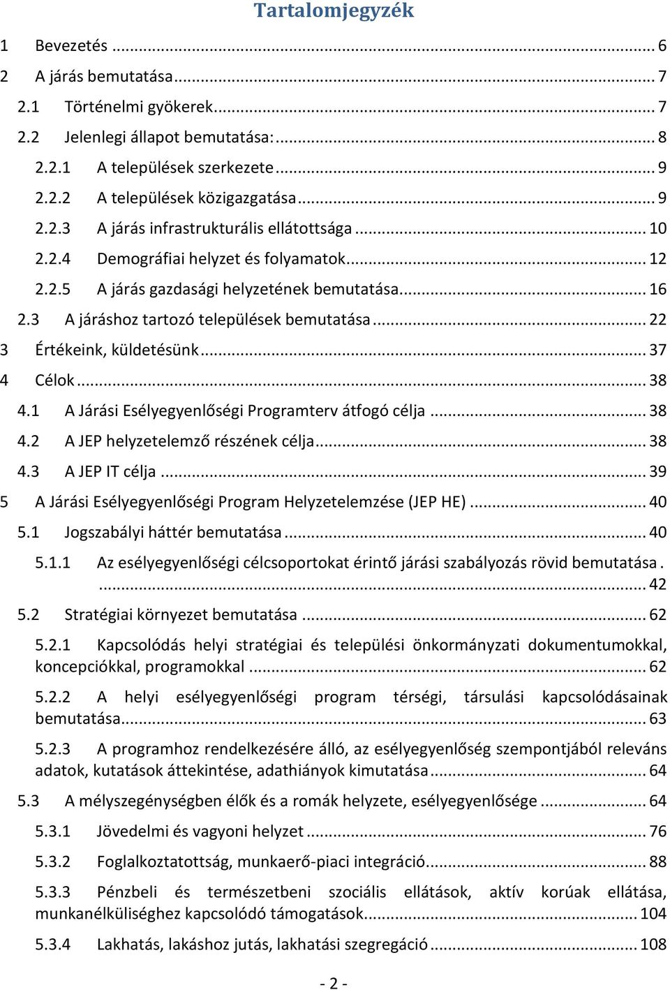 3 A járáshoz tartozó települések bemutatása... 22 3 Értékeink, küldetésünk... 37 4 Célok... 38 4.1 A Járási Esélyegyenlőségi Programterv átfogó célja... 38 4.2 A JEP helyzetelemző részének célja.