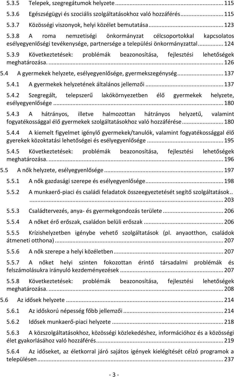 .. 137 5.4.2 Szegregált, telepszerű lakókörnyezetben élő gyermekek helyzete, esélyegyenlősége... 180 5.4.3 A hátrányos, illetve halmozottan hátrányos helyzetű, valamint fogyatékossággal élő gyermekek szolgáltatásokhoz való hozzáférése.