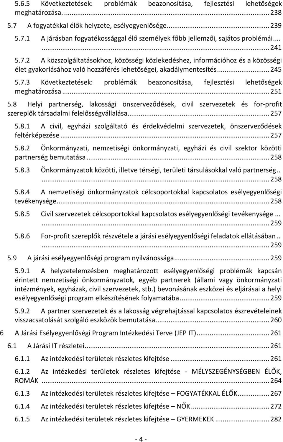 .. 251 5.8 Helyi partnerség, lakossági önszerveződések, civil szervezetek és for-profit szereplők társadalmi felelősségvállalása... 257 5.8.1 A civil, egyházi szolgáltató és érdekvédelmi szervezetek, önszerveződések feltérképezése.