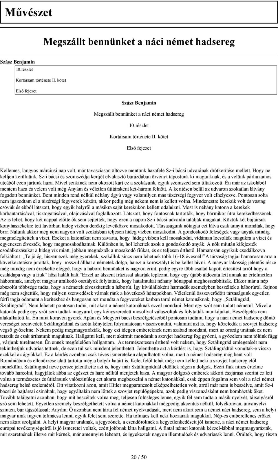 Hogy ne kelljen kerülnünk, Sz-i bácsi és szomszédja kertjét elválasztó barázdában örvényt tapostunk ki magunknak, és a velünk párhuzamos utcából ezen jártunk haza.