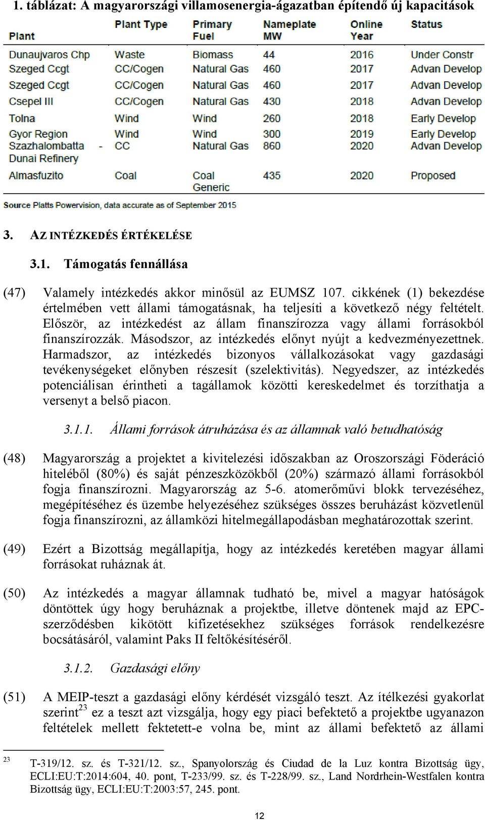 Másodszor, az intézkedés előnyt nyújt a kedvezményezettnek. Harmadszor, az intézkedés bizonyos vállalkozásokat vagy gazdasági tevékenységeket előnyben részesít (szelektivitás).