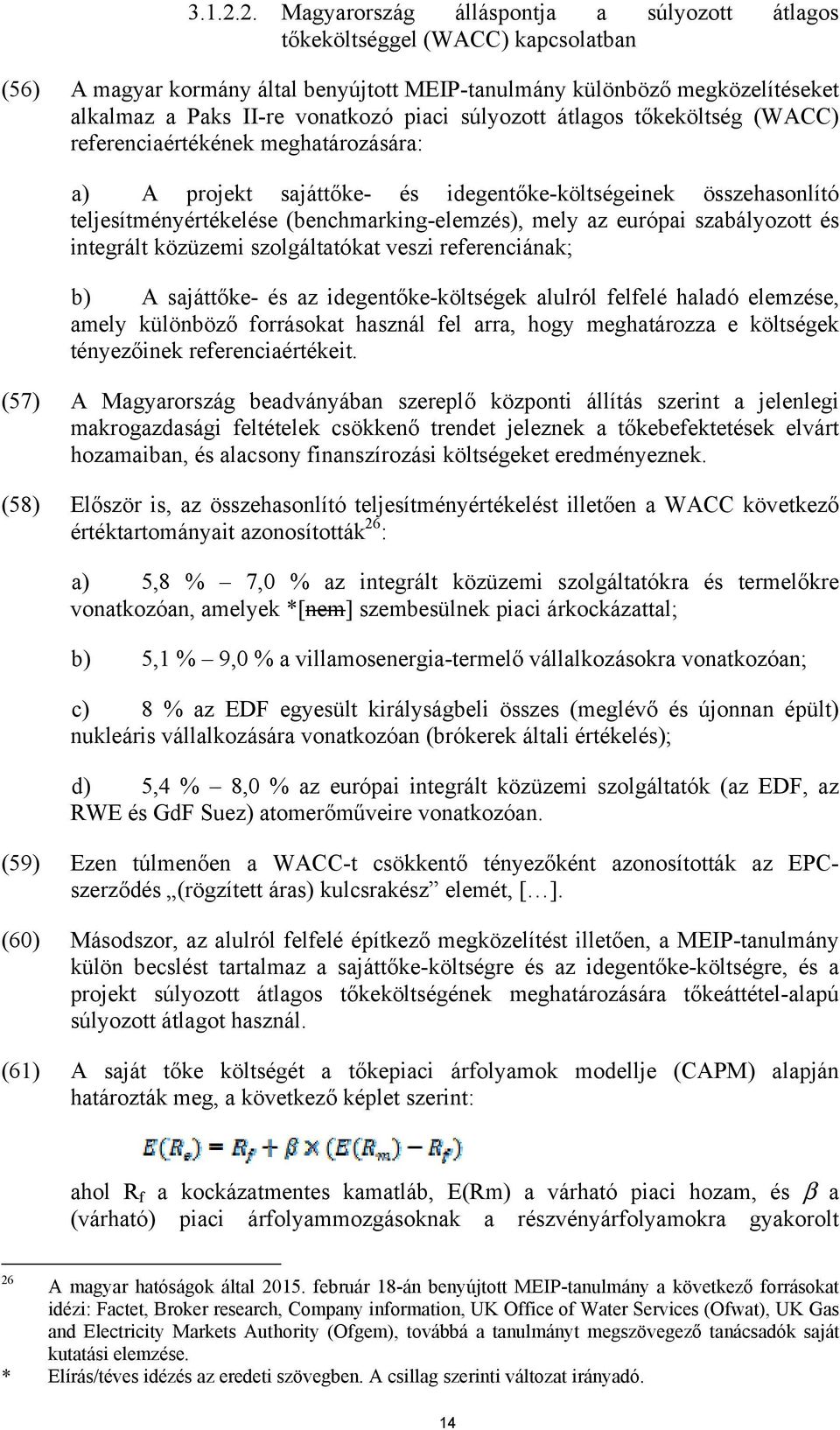 piaci súlyozott átlagos tőkeköltség (WACC) referenciaértékének meghatározására: a) A projekt sajáttőke- és idegentőke-költségeinek összehasonlító teljesítményértékelése (benchmarking-elemzés), mely