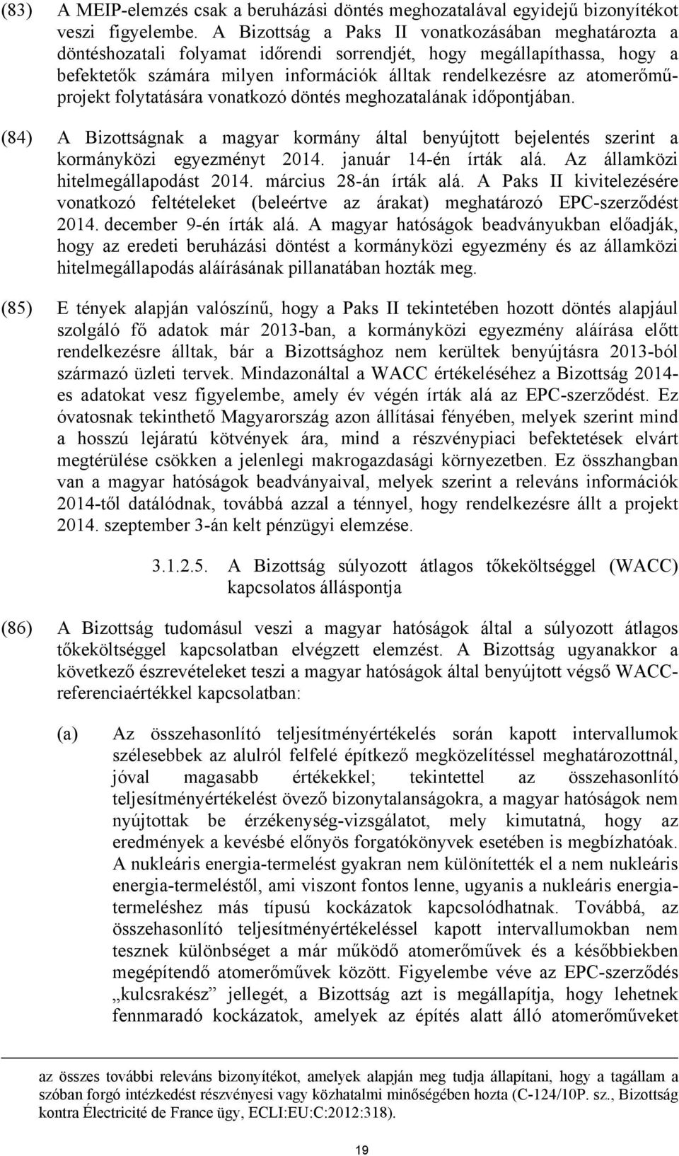 atomerőműprojekt folytatására vonatkozó döntés meghozatalának időpontjában. (84) A Bizottságnak a magyar kormány által benyújtott bejelentés szerint a kormányközi egyezményt 2014.