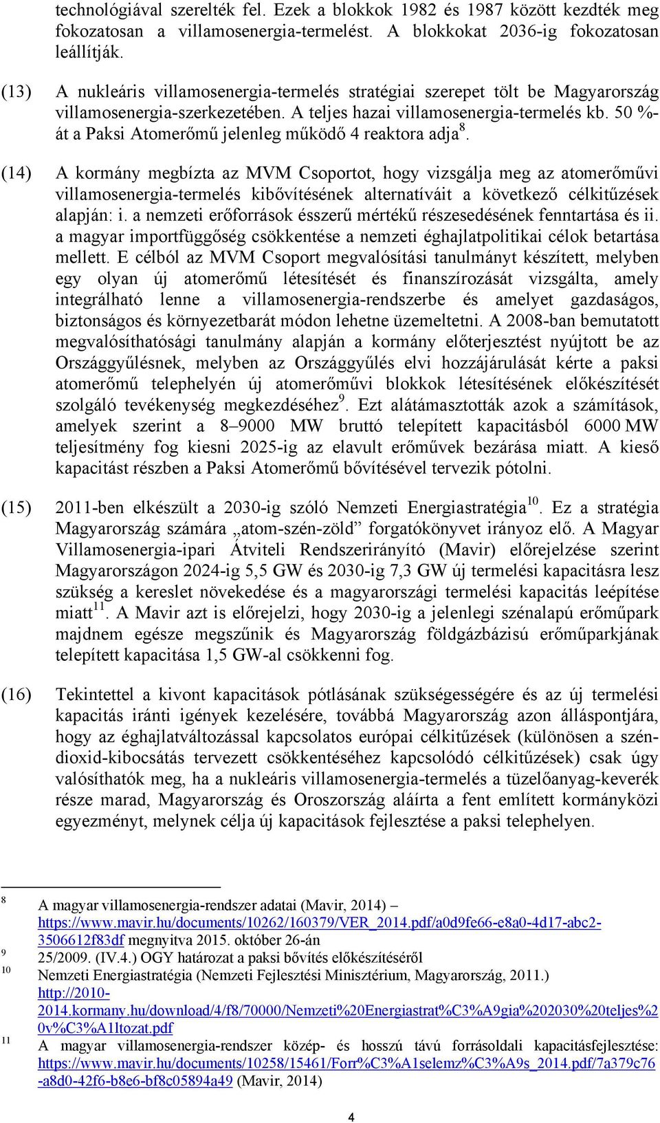 50 %- át a Paksi Atomerőmű jelenleg működő 4 reaktora adja 8.